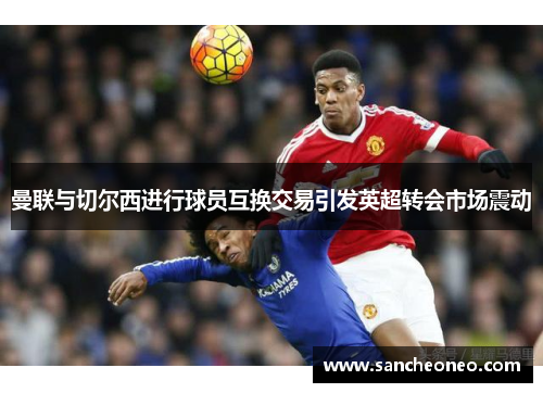曼联与切尔西进行球员互换交易引发英超转会市场震动