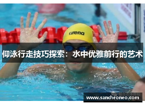 仰泳行走技巧探索：水中优雅前行的艺术