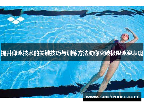 提升仰泳技术的关键技巧与训练方法助你突破极限泳姿表现