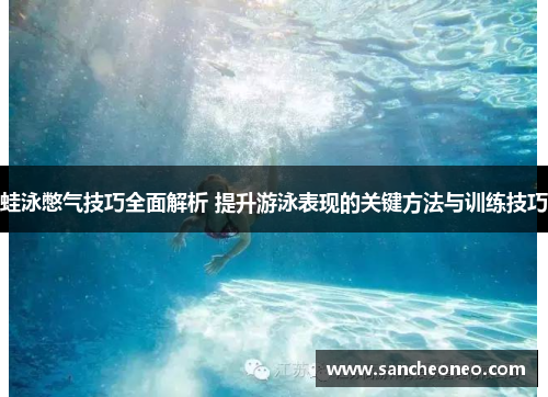 蛙泳憋气技巧全面解析 提升游泳表现的关键方法与训练技巧